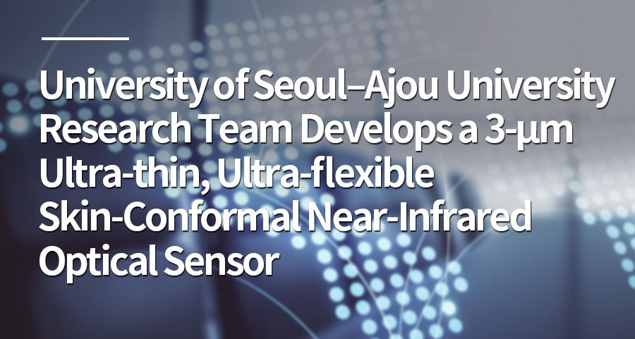 University of Seoul–Ajou University Research Team Develops a 3-μm Ultra-thin, Ultra-flexible Skin-Conformal Near-Infrared Optical Sensor